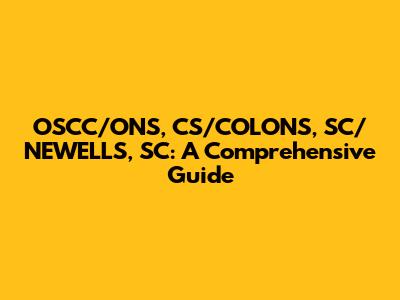OSCC/ONS, CS/COLONS, SC/NEWELLS, SC: A Comprehensive Guide