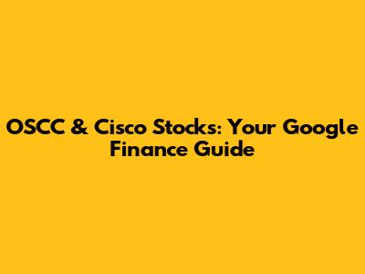 OSCC & Cisco Stocks: Your Google Finance Guide