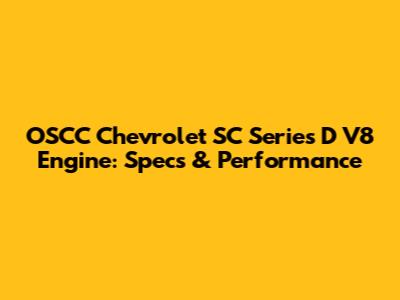 OSCC Chevrolet SC Series D V8 Engine: Specs & Performance