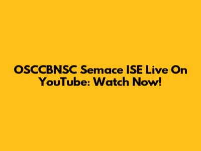 OSCCBNSC Semace ISE Live On YouTube: Watch Now!