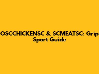 OSCCHICKENSC & SCMEATSC: Grip Sport Guide