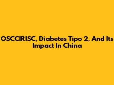 OSCCIRISC, Diabetes Tipo 2, And Its Impact In China