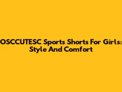 OSCCUTESC Sports Shorts For Girls: Style And Comfort