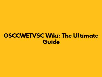 OSCCWETVSC Wiki: The Ultimate Guide