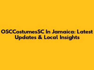 OSCCostumesSC In Jamaica: Latest Updates & Local Insights