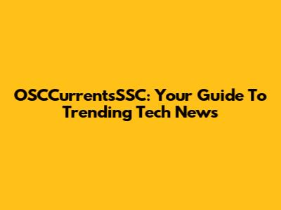 OSCCurrentsSSC: Your Guide To Trending Tech News