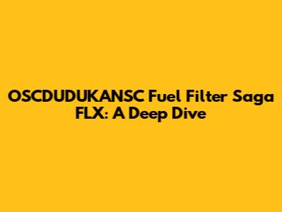 OSCDUDUKANSC Fuel Filter Saga FLX: A Deep Dive