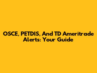 OSCE, PETDIS, And TD Ameritrade Alerts: Your Guide