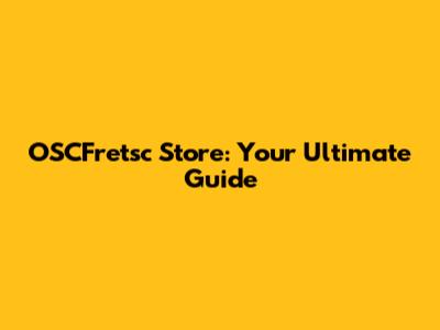OSCFretsc Store: Your Ultimate Guide