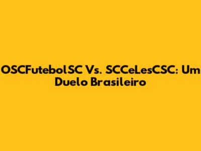 OSCFutebolSC Vs. SCCeLesCSC: Um Duelo Brasileiro