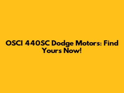 OSCI 440SC Dodge Motors: Find Yours Now!