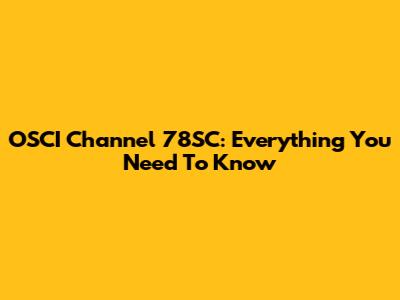 OSCI Channel 78SC: Everything You Need To Know