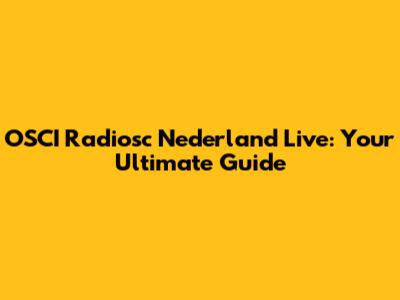 OSCI Radiosc Nederland Live: Your Ultimate Guide