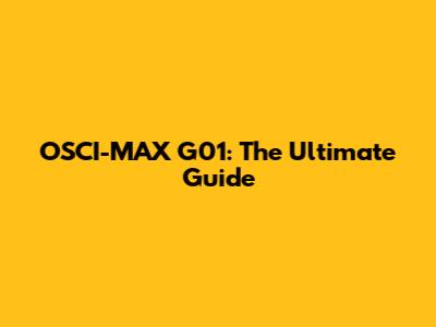OSCI-MAX G01: The Ultimate Guide