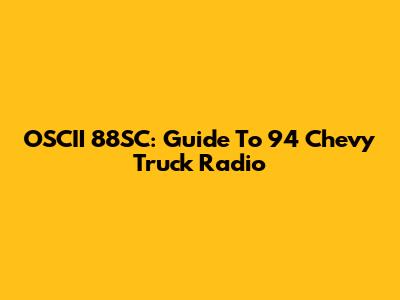 OSCII 88SC: Guide To 94 Chevy Truck Radio