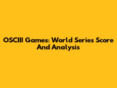 OSCIII Games: World Series Score And Analysis