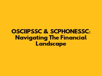 OSCIIPSSC & SCPHONESSC: Navigating The Financial Landscape