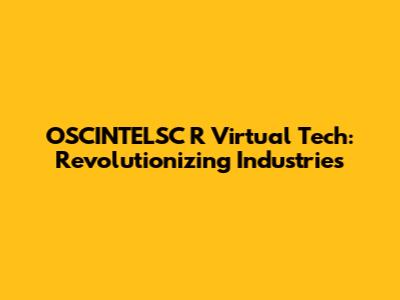 OSCINTELSC R Virtual Tech: Revolutionizing Industries