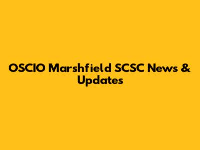 OSCIO Marshfield SCSC News & Updates