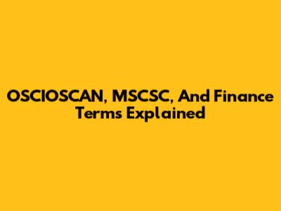 OSCIOSCAN, MSCSC, And Finance Terms Explained