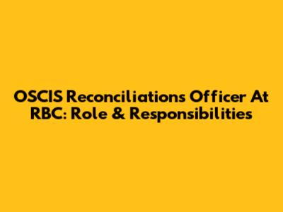 OSCIS Reconciliations Officer At RBC: Role & Responsibilities
