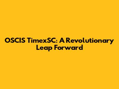 OSCIS TimexSC: A Revolutionary Leap Forward