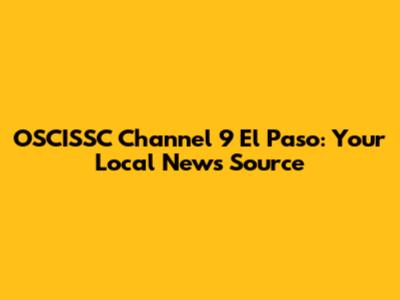 OSCISSC Channel 9 El Paso: Your Local News Source