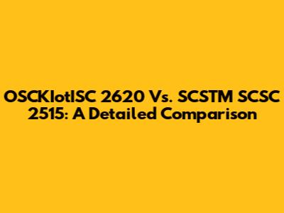 OSCKIotISC 2620 Vs. SCSTM SCSC 2515: A Detailed Comparison