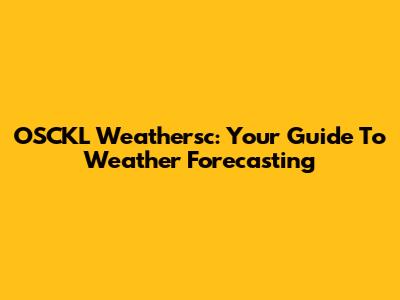 OSCKL Weathersc: Your Guide To Weather Forecasting