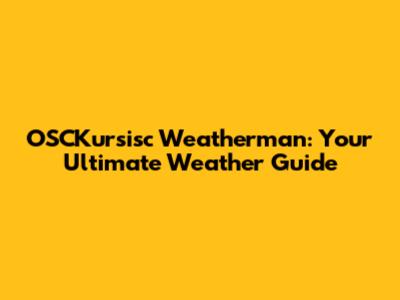 OSCKursisc Weatherman: Your Ultimate Weather Guide