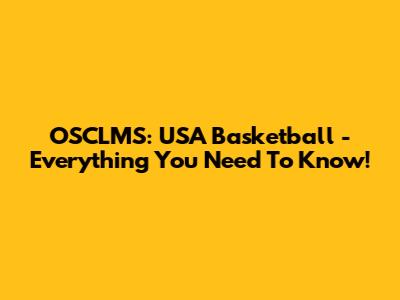 OSCLMS: USA Basketball - Everything You Need To Know!