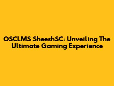 OSCLMS SheeshSC: Unveiling The Ultimate Gaming Experience