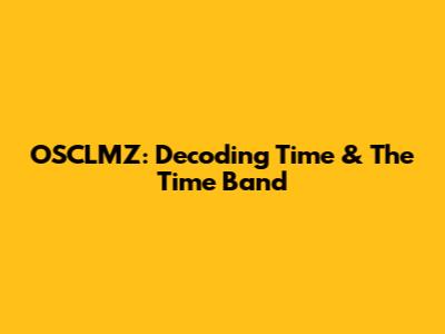 OSCLMZ: Decoding Time & The Time Band