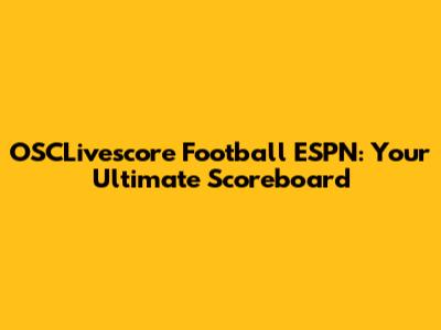 OSCLivescore Football ESPN: Your Ultimate Scoreboard