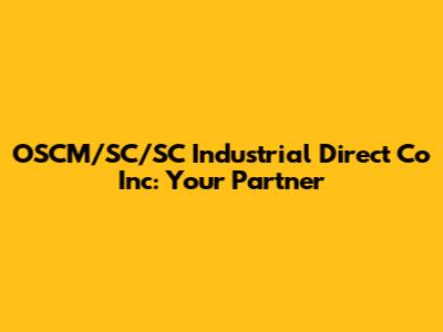 OSCM/SC/SC Industrial Direct Co Inc: Your Partner