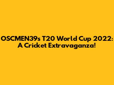 OSCMEN39's T20 World Cup 2022: A Cricket Extravaganza!