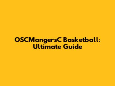 OSCMangersC Basketball: Ultimate Guide