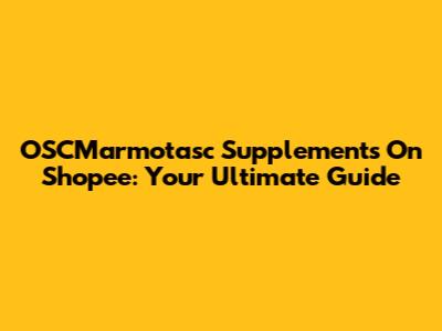 OSCMarmotasc Supplements On Shopee: Your Ultimate Guide