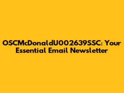 OSCMcDonaldU002639SSC: Your Essential Email Newsletter
