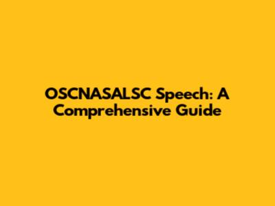 OSCNASALSC Speech: A Comprehensive Guide