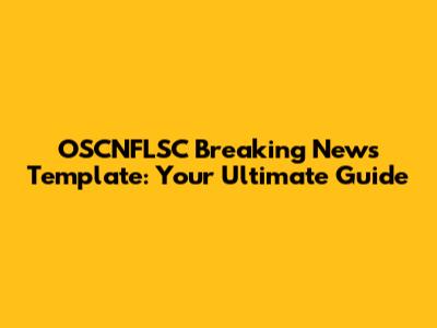 OSCNFLSC Breaking News Template: Your Ultimate Guide