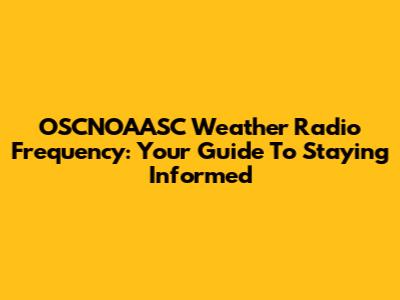 OSCNOAASC Weather Radio Frequency: Your Guide To Staying Informed