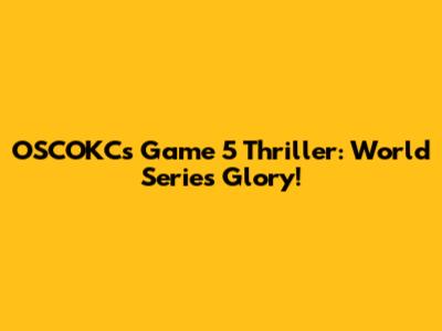 OSCOKC's Game 5 Thriller: World Series Glory!