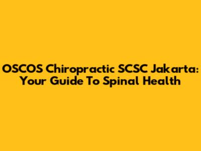 OSCOS Chiropractic SCSC Jakarta: Your Guide To Spinal Health