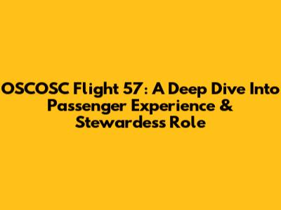 OSCOSC Flight 57: A Deep Dive Into Passenger Experience & Stewardess Role