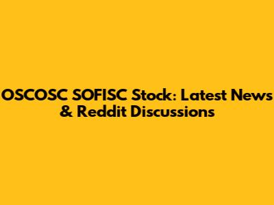 OSCOSC SOFISC Stock: Latest News & Reddit Discussions
