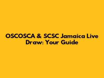 OSCOSCA & SCSC Jamaica Live Draw: Your Guide
