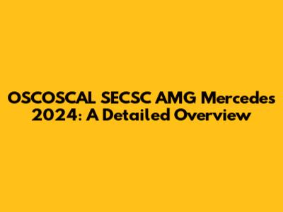OSCOSCAL SECSC AMG Mercedes 2024: A Detailed Overview
