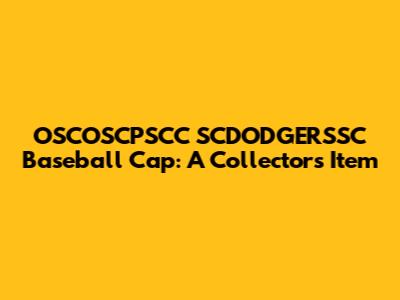 OSCOSCPSCC SCDODGERSSC Baseball Cap: A Collector's Item