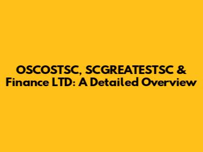 OSCOSTSC, SCGREATESTSC & Finance LTD: A Detailed Overview